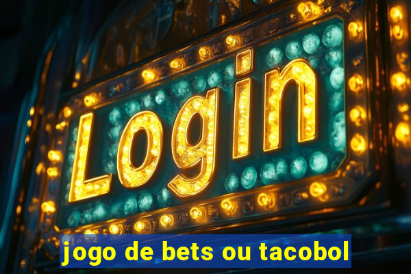 jogo de bets ou tacobol